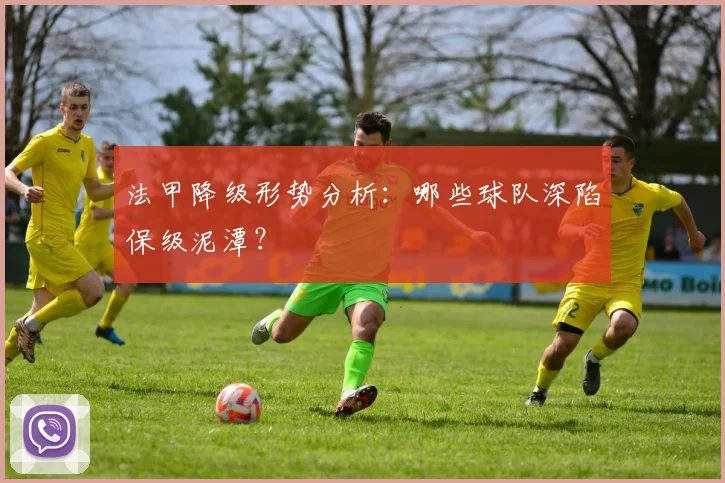 法甲降级形势分析:哪些球队深陷保级泥潭?