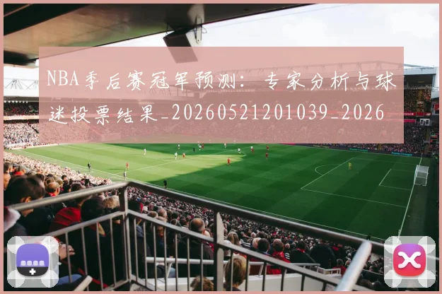 NBA季后赛冠军预测：专家分析与球迷投票结果_20260521201039_20260606165642