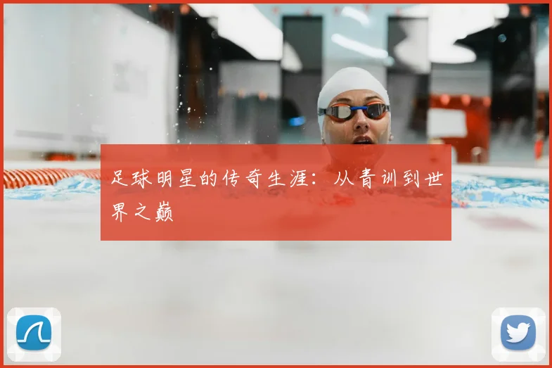 足球明星的传奇生涯：从青训到世界之巅